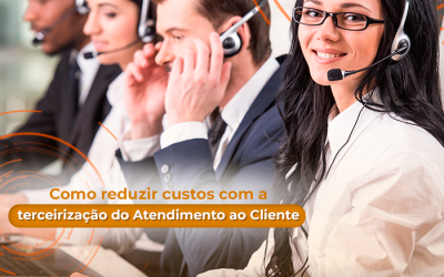 Como reduzir custos com a terceirização do seu atendimento ao cliente