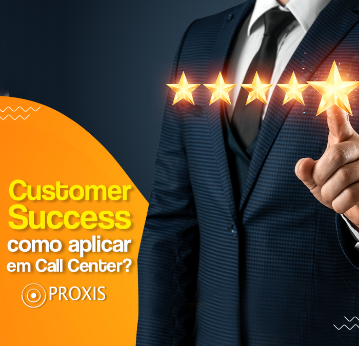 Customer Success: como aplicar ao seu Call Center?