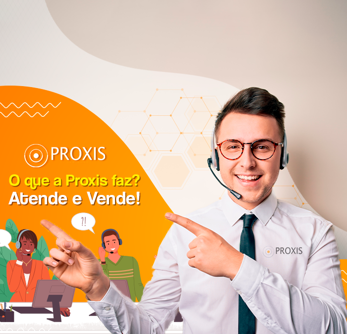 O que a Proxis faz? Atende e Vende